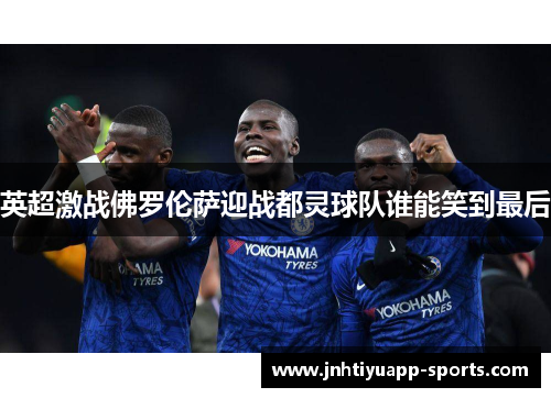 英超激战佛罗伦萨迎战都灵球队谁能笑到最后